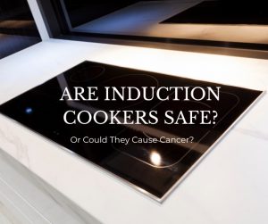 Are Induction Cookers Safe? Cancer Risk...